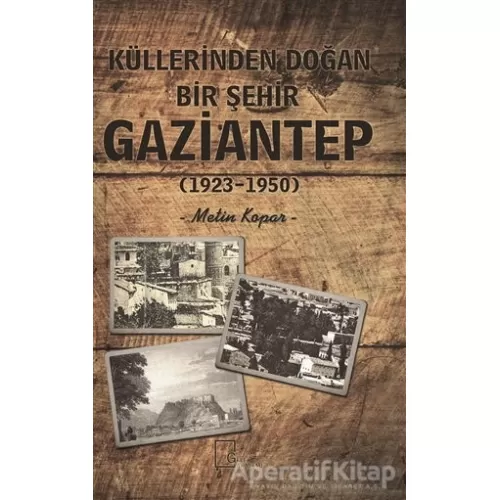 Küllerinden Doğan Bir Şehir Gaziantep (1923-1950) - Metin Kopar - Gece Akademi