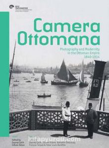 Camera Ottomana & Photographt and Modernity in the Ottoman Empire 1840-1914