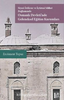 Siyasi İstikrar ve İçtimai Sıhhat Bağlamında Osmanlı Devleti’nde Geleneksel Eğitim Kurumları