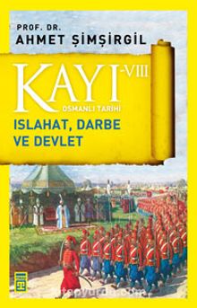 Kayı VIII - Osmanlı Tarihi / Islahat, Darbe ve Devlet