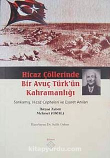 Hicaz Çöllerinde Bir Avuç Türk'ün Kahramanlığı & Sarıkamış Hicaz Cepheleri ve Esaret Anıları