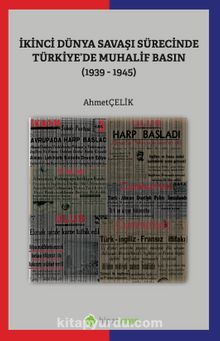İkinci Dünya Savaşı Sürecinde Türkiye’de Muhalif Basın (1939-1945)