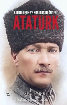 Kurtuluşun ve Kuruluşun Önderi Atatürk