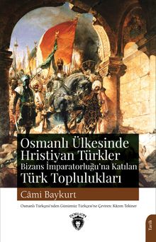 Osmanlı Ülkesinde Hristiyan Türkler ve Bizans İmparatorluğu’na Katılan Türk Toplulukları