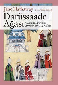 Darüssaade Ağası & Osmanlı Sarayında Afrikalı Bir Güç Odağı