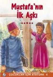 Mustafa'nın İlk Aşkı / Çocuklar İçin Atatürk