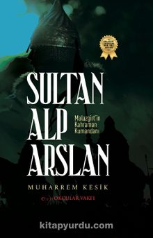Sultan Alp Arslan Malazgirt’in Kahraman Kumandanı