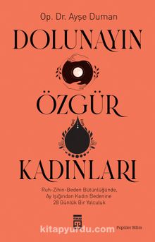 Dolunayın Özgür Kadınları & Ruh-Zihin-Beden Bütünlüğünde Ay Işığından Kadına 28 Günlük Bir Yolculuk
