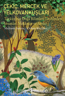 Çekiç, Mercek Ve Yelkovankuşları– Türkiye’nin Doğa Bilimleri Tarihinden İnsanlar, Mekanlar ve Anılar